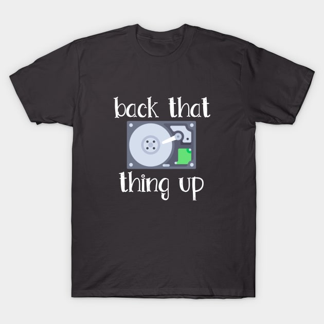 Hard Drive Back That Thing Up Quote T-Shirt by asilentcowbell